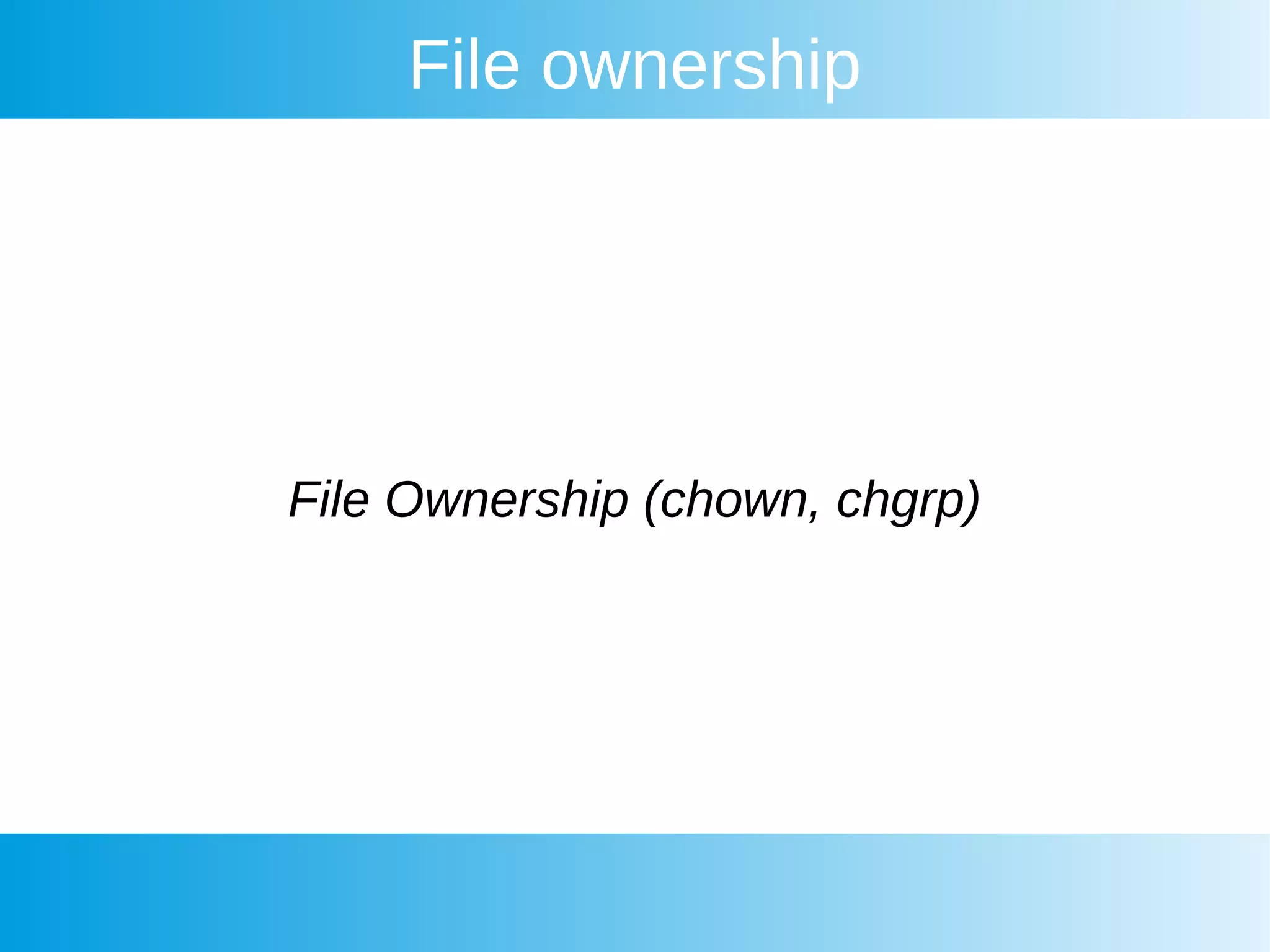 File ownership
File Ownership (chown, chgrp)
 