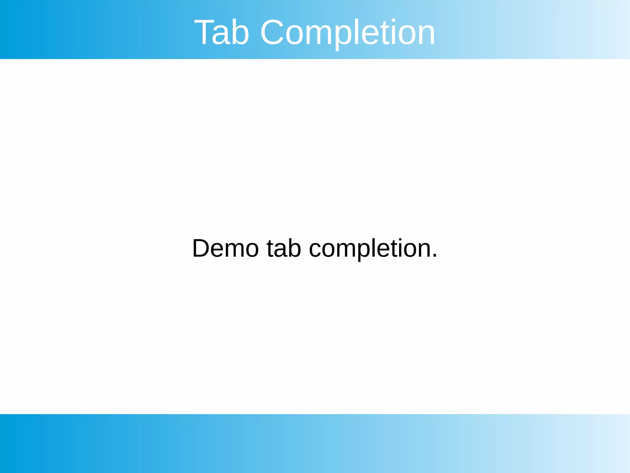 Tab Completion
Demo tab completion.
 