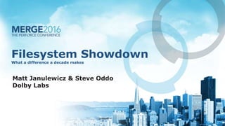 Filesystem Showdown
What a difference a decade makes
Matt Janulewicz & Steve Oddo
Dolby Labs
 