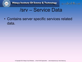 © Copyright 2012 Hidaya Trust (Pakistan) A Non-Profit Organization www.hidayatrust.org / www,histpk.org
/srv – Service Data
• Contains server specific services related
data.
 