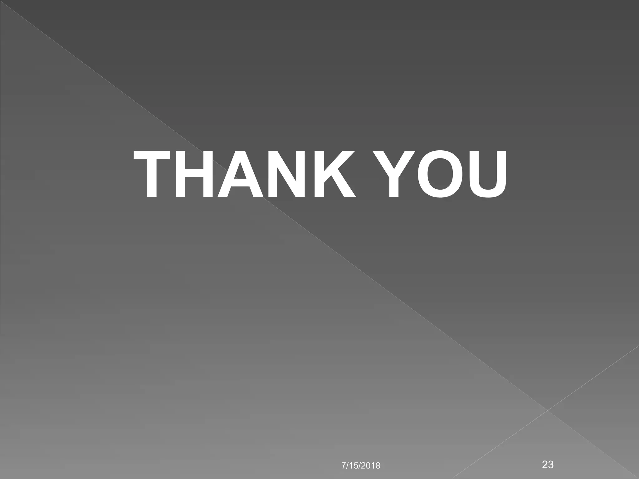 THANK YOU
7/15/2018 23
 