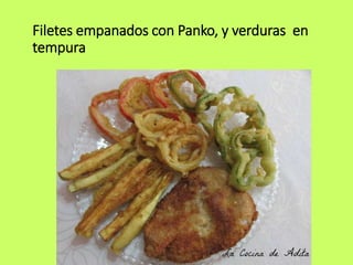 Filetes empanados con Panko, y verduras en
tempura
 
