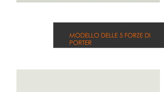 MODELLO DELLE 5 FORZE DI
PORTER
 