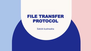 FILE TRANSFER
PROTOCOL
Satvik kushwaha​
 