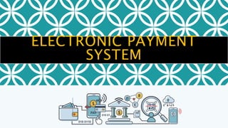 ELECTRONIC PAYMENT
SYSTEM
 