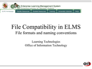 File Compatibility in ELMS File formats and naming conventions Learning Technologies Office of Information Technology 