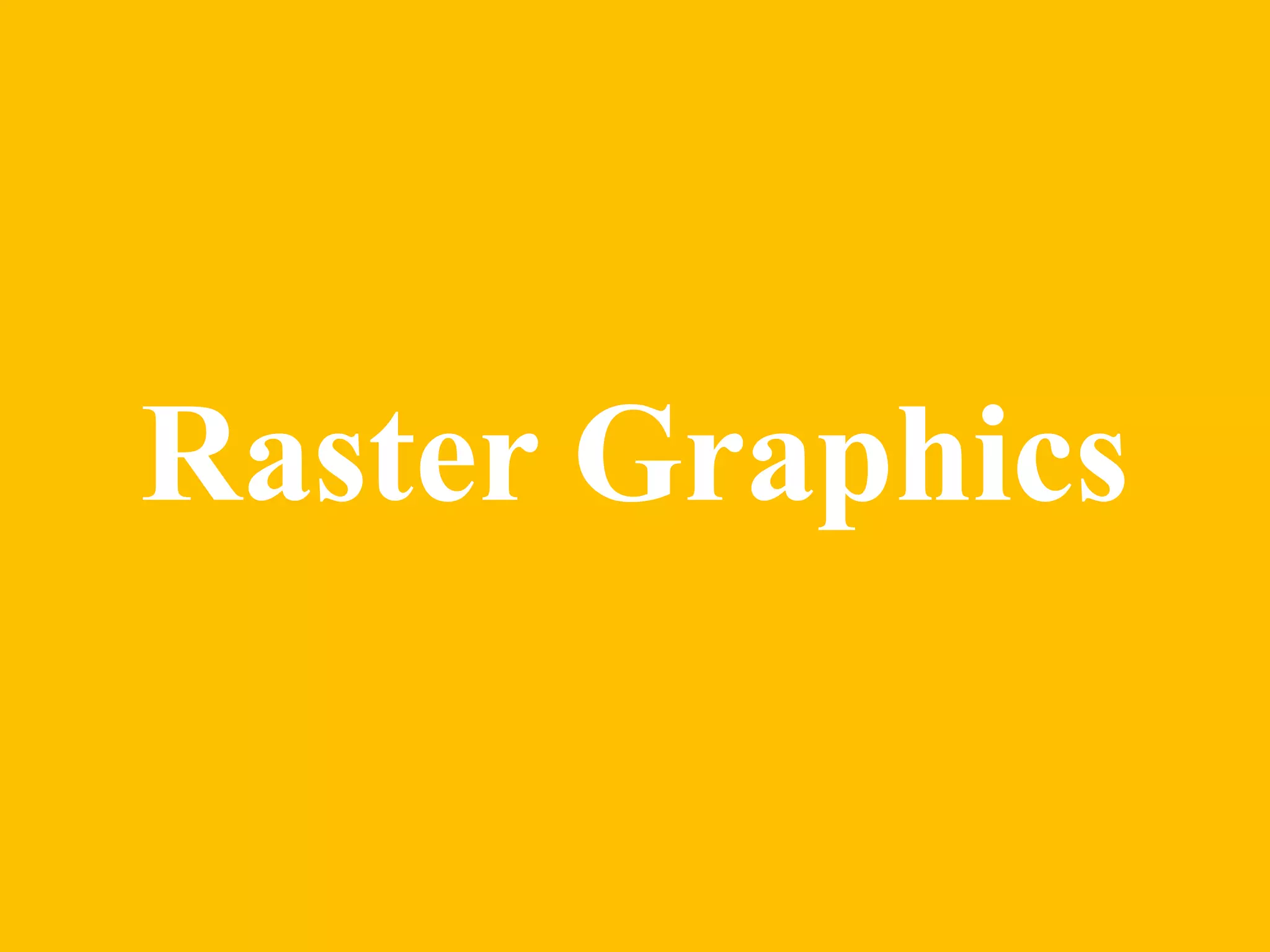 Raster Graphics 
 