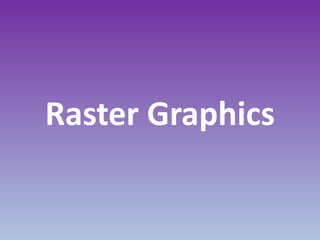 Raster Graphics
 