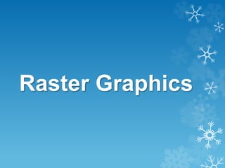 Raster Graphics
 
