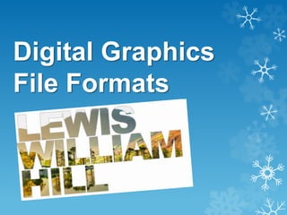 Digital Graphics
File Formats
 