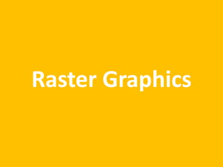 Raster Graphics 
 