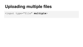 Uploading multiple files 
<input type="file" multiple> 
 