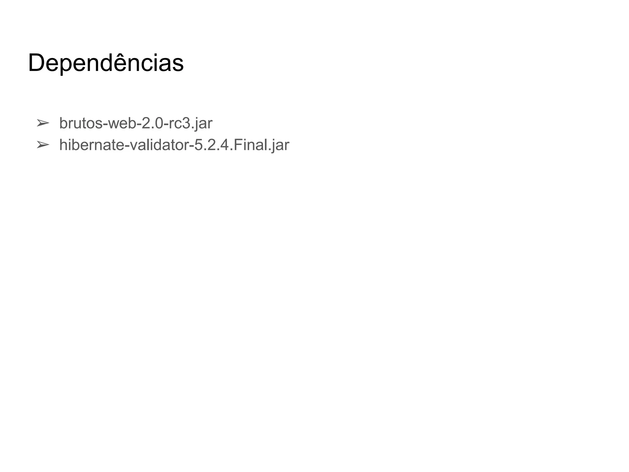 Dependências
➢ brutos-web-2.0-rc3.jar
➢ hibernate-validator-5.2.4.Final.jar