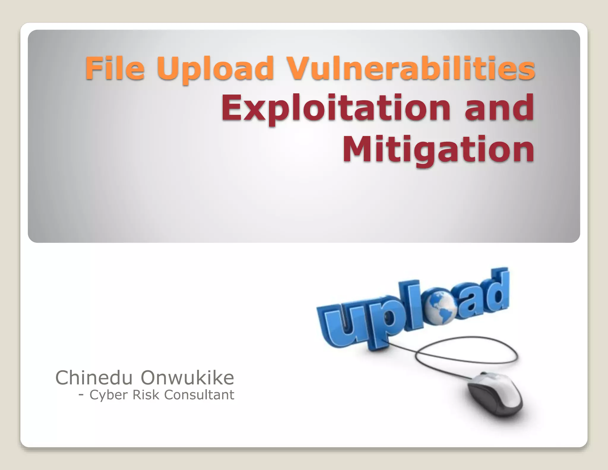 File Upload Vulnerabilities
Exploitation and
Mitigation
Chinedu Onwukike
- Cyber Risk Consultant
