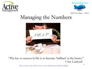 Managing the Numbers   “The key to success in life is to become ‘brilliant’ at the basics.”   Vince Lombardi 