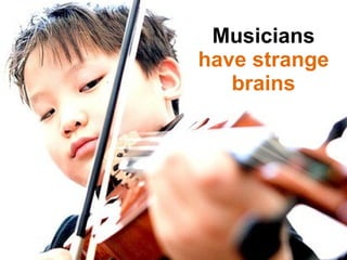 Musicians have strange brains 