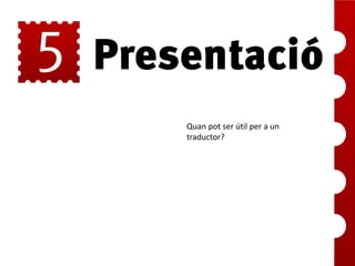 Quan pot ser útil per a un
traductor?

 