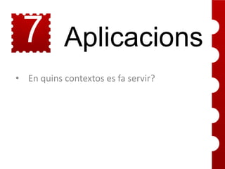 7

Aplicacions

• En quins contextos es fa servir?

 