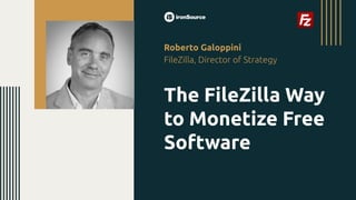 Roberto Galoppini
FileZilla, Director of Strategy
The FileZilla Way
to Monetize Free
Software
 