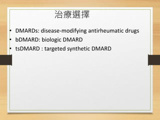 DMARDs
• 緩解性藥物已成為第一線藥物; 不只疼痛控制,也
能降低關節發炎反應,預防關節的長期傷害
• MTX (methotrexate)
• Hydroxychloroquine
• Sulfasalazine
 
