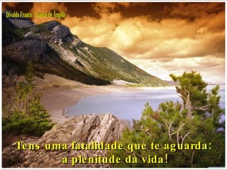 Tens uma fatalidade que te aguarda: a plenitude da vida! Divaldo Franco / Joanna de Ângelis 