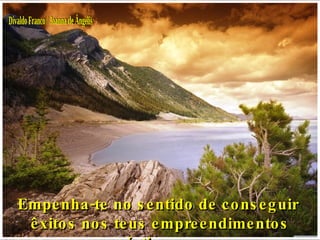 Empenha-te no sentido de conseguir  êxitos nos teus empreendimentos íntimos,  Divaldo Franco / Joanna de Ângelis 