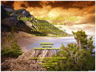Conheça a Obra de Divaldo Franco www.mansaodocaminho.com.br www.divaldofranco.com www.divaldofrancofotos.com.br Rua Jayme Vieira Lima, 104 Pau da Lima - Salvador - BA  CEP:41235-500 Tel.:(71)3409-8310  3409-8311 Extraído do Livro: Filho de Deus Divaldo Franco / Joanna de Ângelis Criação e montagem: Jorge Moehlecke e Rejane de Santa Helena Colaboração: Suely Caldas Schubert Música-Kitaro Imagem-http://www.kepguru.hu  [email_address] 2008 