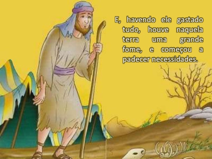 E, havendo ele gastado tudo, houve naquela terra uma grande fome, e começou a padecer necessidades.<br />