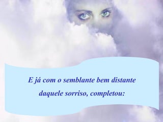 E já com o semblante bem distante daquele sorriso, completou: 