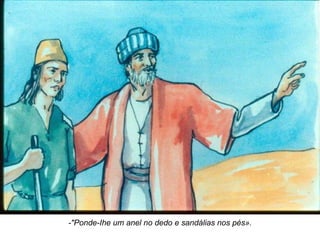 -"Ponde-Ihe um anel no dedo e sandálias nos pés». 