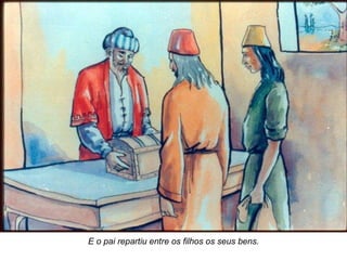 E o pai repartiu entre os filhos os seus bens. 