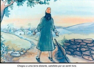 Chegou a uma terra distante, satisfeito por se sentir livre. 