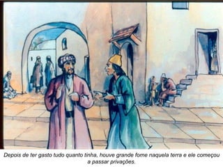 Depois de ter gasto tudo quanto tinha, houve grande fome naquela terra e ele começou a passar privações. 
