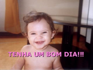 TENHA UM BOM DIA!!! 