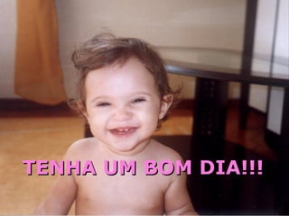 TENHA UM BOM DIA!!! 
