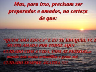 Mas, para isso, precisam ser preparados e amados, na certeza de que: “ QUEM AMA EDUCA” E EU TE EDUQUEI, VC É MUITO AMADA POR TODOS AQUI CUIDADO COM A VIDA, COM AS PESSOAS..o mundo tem muita armadilha e gente má CUIDADO SEMPRE ÁGATHA !!!! 