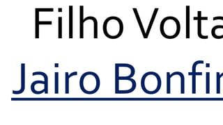 FilhoVolta
Jairo Bonfim
 