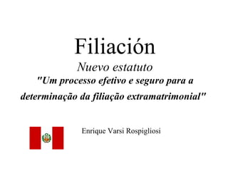 Filiación Nuevo estatuto &quot;Um processo efetivo e seguro para a determinação da filiação extramatrimonial&quot;   Enrique Varsi Rospigliosi 