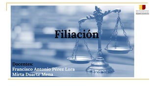 Filiación
Docentes:
Francisco Antonio Pérez Lora
Mirta Duarte Mena
 