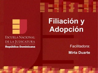Filiación y Adopción Facilitadora: Mirta Duarte 