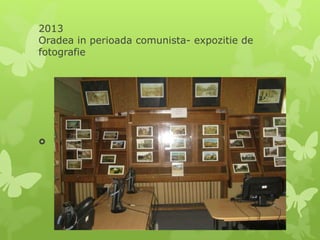 2013
Oradea in perioada comunista- expozitie de
fotografie

 