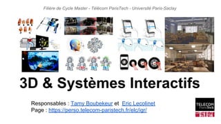 3D & Systèmes Interactifs
Filière de Cycle Master - Télécom ParisTech - Université Paris-Saclay
Responsables : Tamy Boubekeur et Eric Lecolinet
Page : https://perso.telecom-paristech.fr/elc/igr/
 