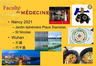 • Nancy 2021
– Jardin éphémère Place Stanislas
– St Nicolas
• Wuhan
– 东湖
– 热干面
 