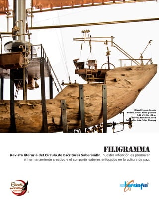 Miguel Peraza. Génesis
Madera, cobre, hierro y bronce
4.00 x 2.40 x .90 m.
Yacob y Edith Yaish. 2015
Fotografía: León Felipe Chargoy
FILIGRAMMA
Revista literaria del Círculo de Escritores Sabersinfin, nuestra intención es promover
el hermanamiento creativo y el compartir saberes enfocados en la cultura de paz.
 