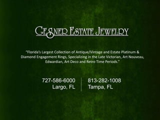 “Florida’s Largest Collection of Antique/Vintage and Estate Platinum &
Diamond Engagement Rings, Specializing in the Late Victorian, Art Nouveau,
Edwardian, Art Deco and Retro Time Periods.”
727-586-6000
Largo, FL
813-282-1008
Tampa, FL
 