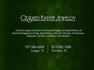 “Florida’s Largest Collection of Antique/Vintage and Estate Platinum &
Diamond Engagement Rings, Specializing in the Late Victorian, Art Nouveau,
Edwardian, Art Deco and Retro Time Periods.”
727-586-6000
Largo, FL
813-282-1008
Tampa, FL
 
