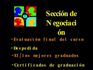 Sección de Negociación Evaluación final del curso Despedida El/los mejores graduados Certificados de graduación