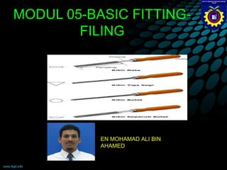 MODUL 05-BASIC FITTING-
        FILING




           EN MOHAMAD ALI BIN
           AHAMED
 