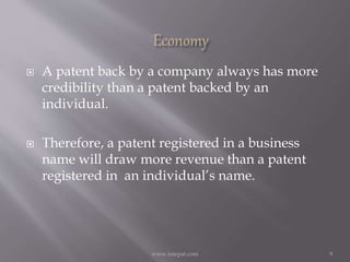  A patent back by a company always has more
credibility than a patent backed by an
individual.
 Therefore, a patent registered in a business
name will draw more revenue than a patent
registered in an individual’s name.
9www.intepat.com
 