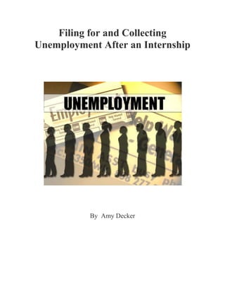 Filing for and Collecting
Unemployment After an Internship




           By Amy Decker
 
